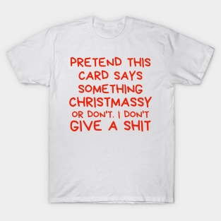 Christmas Humor. Rude, Offensive, Inappropriate Christmas Design. Pretend This Card Says Something Christmassy Or Don't. I Don't Give A Shit. Red T-Shirt